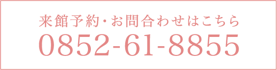 来館予約・お問合わせはこちら 0852-61-8855